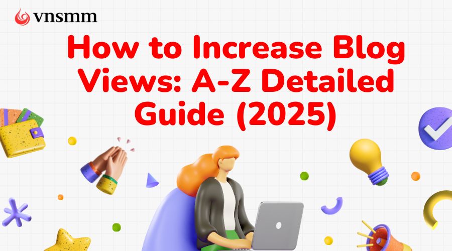 How to Increase Blog Views: A-Z Detailed Guide (2025)